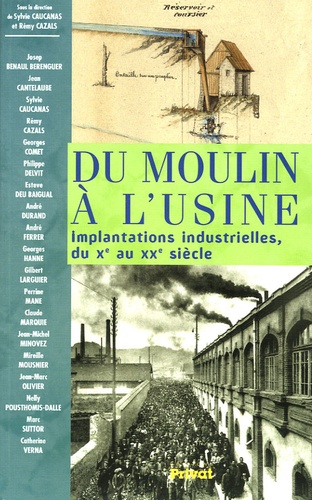 Sylvie Caucanas et Rémy Cazals - Du moulin à l'usine - Implantations industrielles du Xe au XXe siècle.