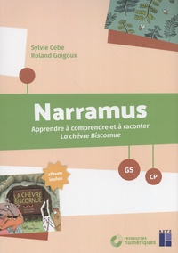 Sylvie Cèbe et Roland Goigoux - Narramus GS-CP - Apprendre à comprendre et à raconter La chèvre biscornue (album inclus).