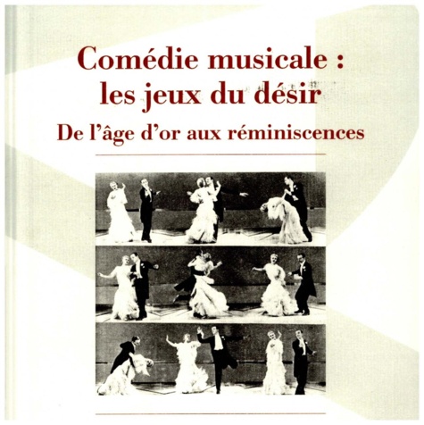 Sylvie Chalaye - Comédie musicale : les jeux du désir - De l'âge d'or aux réminiscences.