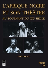 Sylvie Chalaye - L'Afrique Noire Et Son Theatre Au Tournant Du Xxeme Siecle.