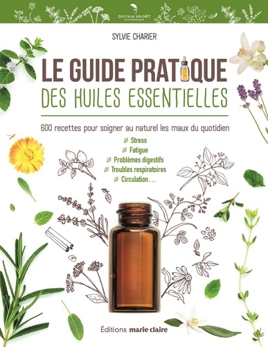 Sylvie Charier - Le guide pratique des huiles essentielles - 600 recettes pour soigner au naturel les maux du quotidien.