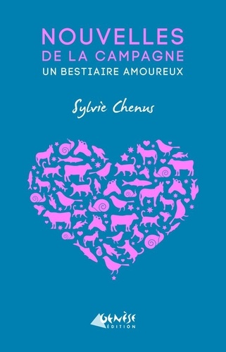 Sylvie Chenus - Nouvelles de la campagne - Un bestiaire amoureux.