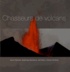 Sylvie Chéreau et Dominique Decobecq - Chasseurs de volcans - Les 101 plus beaux volcans du monde.