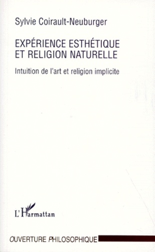 Sylvie Coirault-Neuburger - Experience Esthetique Et Religion Naturelle. Intuition De L'Art Et Religion Implicite.