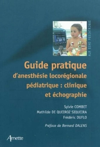 Sylvie Combet et Mathilde de Queiroz Siqueira - Guide pratique d'anesthésie locorégionale pédiatrique : clinique et échographie.