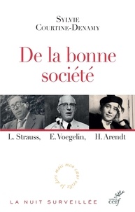 Sylvie Courtine-Denamy - De la bonne société - Leo Strauss, Eric Voegelin, Hannah Arendt.