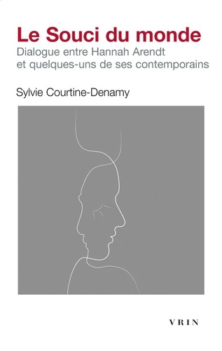 Sylvie Courtine-Denamy - Le Souci du monde - Dialogue entre Hannah Arendt et quelques-uns de ses contemporains.