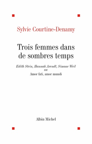 Trois femmes dans de sombres temps. Edith Stein, Hannah Arendt, Simone Weil ou Amor fati, Amor mundi