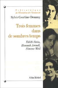 Sylvie Courtine-Denamy - Trois femmes dans de sombres temps. - Edith Stein, Hannah Arendt, Simone Weil ou Amor fati, amor mundi.