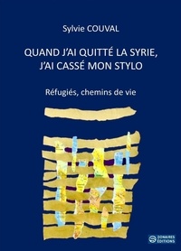 Sylvie Couval - Quand j'ai quitté la Syrie, j'ai cassé mon stylo - Réfugiés, chemins de vie.