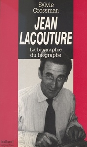Sylvie Crossman - Jean Lacouture - La biographie du biographe.