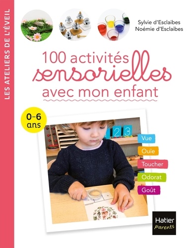 Sylvie d' Esclaibes et Noémie d' Esclaibes - 100 activités sensorielles avec mon enfant - 0-6 ans.
