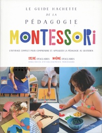 Sylvie d' Esclaibes et Noémie d' Esclaibes - Le guide Hachette de la pédagogie Montessori - L'ouvrage complet pour comprendre et appliquer la pédagogie au quotidien.