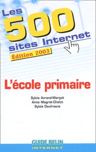Sylvie Daufresne et Sylvia Avrand-Margot - Les 500 Sites Internet De L'Ecole Primaire. Edition 2003.