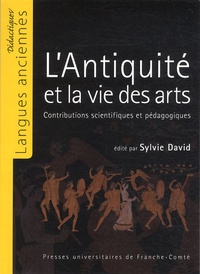 Sylvie David - L'Antiquité et la vie des arts - Contributions scientifiques et pédagogiques.