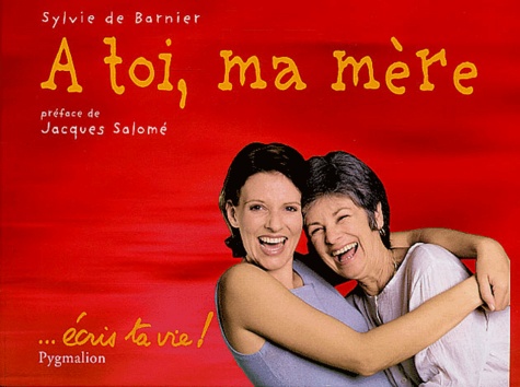 Sylvie de Barnier - A toi, ma mère - ...écris ta vie !.