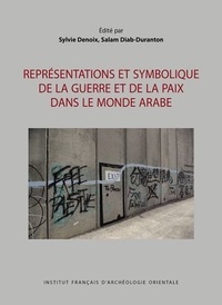 Sylvie Denoix et Salam Diab-Duranton - Représentations et symbolique de la guerre et de la paix dans le monde arabe.