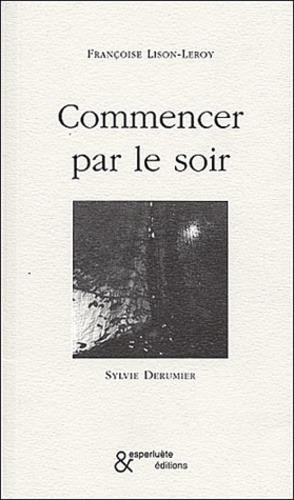 Sylvie Derumier et Françoise Lison-Leroy - Commencer par le soir.
