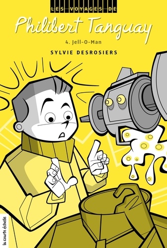 Sylvie Desrosiers et Rémy Simard - Les voyages de Philibert Tangu  : Jell-O-Man - Les voyages de Philibert Tanguay, tome 4.