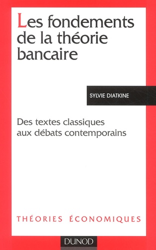 Sylvie Diatkine - Les Fondements De La Theorie Bancaire. Des Textes Classiques Aux Debats Contemporains.