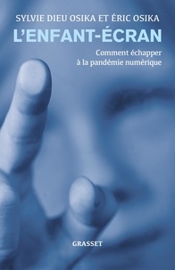 Sylvie Dieu Osika et Eric Osika - L'enfant-écran - Comment échapper à la pandémie numérique.