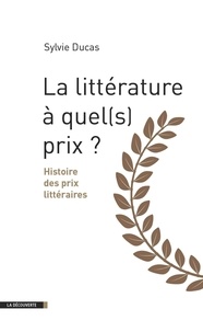 Sylvie Ducas - La littérature à quel(s) prix ? - Histoire des prix littéraires.
