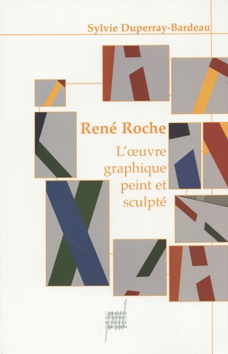 Sylvie Duperray-Bardeau - René Roche - L'oeuvre graphique peint et sculpté.
