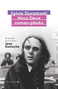 Sylvie Durastanti - Nous Deux roman-photo - Et autres écrits pour Jean Eustache.
