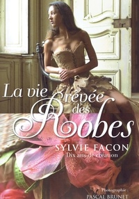 Sylvie Facon - La Vies Rêvée des Robes - 10 ans de création.