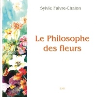 Sylvie Faivre-Chalon et Véronique Nicolet - Le philosophe des fleurs.