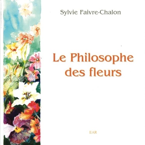 Sylvie Faivre-Chalon et Véronique Nicolet - Le philosophe des fleurs.