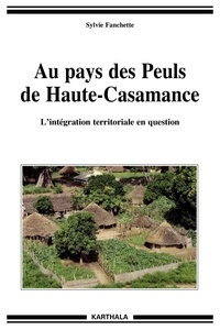 Sylvie Fanchette - Au pays des Peuls de Haute-Casamance - L'intégration territoriale en question.