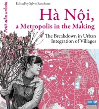Sylvie Fanchette - Hà Nội, a Metropolis in the Making - The Breakdown in Urban Integration of Villages.