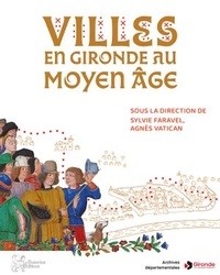 Sylvie Faravel et Agnès Vatican - Villes en Gironde au Moyen Age.