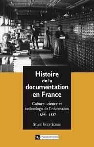 Sylvie Fayet-Scribe - Histoire De La Documentation En France. Culture, Science Et Technologie De L'Information 1895-1937.