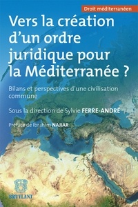 Sylvie Ferré-André - Vers la création d'un ordre juridique pour la Méditerranée ? - Bilans et perspectives d'une civilisation commune.