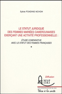 Sylvie Foading Nchoh - Le statut juridique des femmes mariées camerounaises exerçant une activité professionnelle - Etude comparative avec le statut des femmes françaises, 2 volumes.