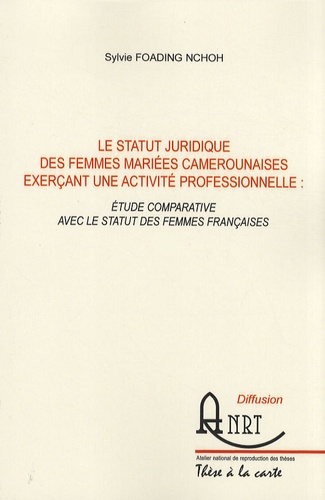 Sylvie Foading Nchoh - Le statut juridique des femmes mariées camerounaises exerçant une activité professionnelle - Etude comparative avec le statut des femmes française, 2 volumes.