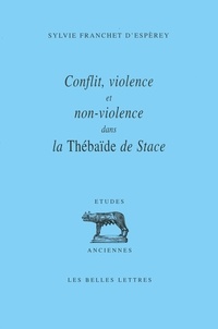 Sylvie Franchet d'Espèrey - Conflit, violence et non-violence dans la "Thébaïde" de Stace.