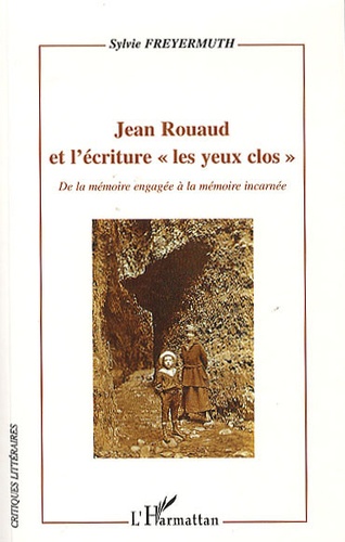 Sylvie Freyermuth - Jean Rouaud et l'écriture "les yeux clos" - De la mémoire engagée à la mémoire incarnée.