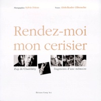 Sylvie Friess et Abdelkader Zibouche - Rendez-Moi Mon Cerisier. Zup De Chambery, Fragments D'Une Memoire.