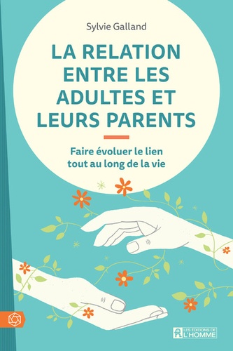 Sylvie Galland - La relation entre les adultes et leurs parents - Faire évoluer le lien tout au long de la vie.