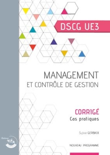 Management et contrôle de gestion DSCG 3. Corrigé, cas pratiques  Edition 2019