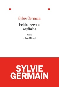 Sylvie Germain - Petites scènes capitales.