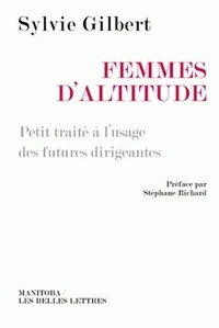 Sylvie Gilbert - Femmes d'altitude - Petit traité à l'usage des futures dirigeantes.