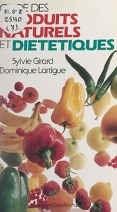Sylvie Girard et Dominique Lartigue - Guide des produits naturels et diététiques.