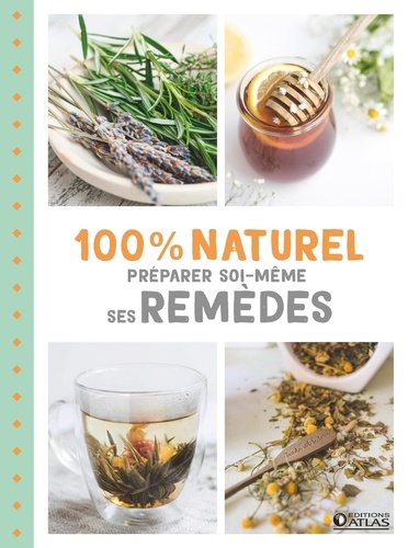 100% naturel. Préparer soi-même ses remèdes