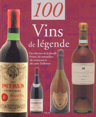 Sylvie Girard-Lagorce et  Collectif - 100 Vins De Legende. Une Selection De La Famille Vrinat, Des Sommeliers Du Restaurant Et De Caves Taillevent.