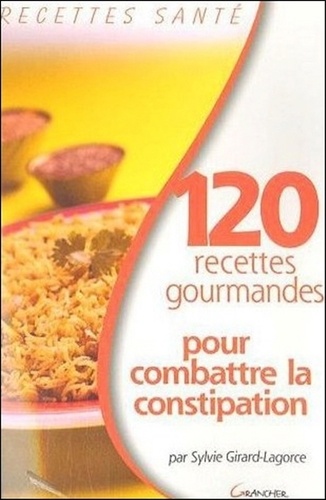 Sylvie Girard-Lagorce - 120 recettes gourmandes pour combattre la constipation.