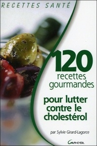 Sylvie Girard-Lagorce - 120 Recettes gourmandes pour lutter contre le cholestérol.